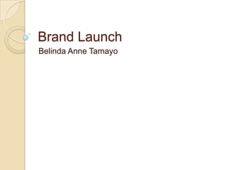 Brand Launch
Belinda Anne Tamayo
 