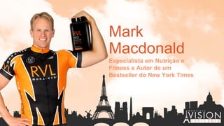 Mark
Macdonald
Especialista em Nutrição e
Fitness e Autor de um
Bestseller do New York Times
 