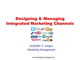 Designing & Managing
Integrated Marketing Channels




          Kristoffer Z. Jongco
         Marketing Management

            www.kristofjongco.blogspot.com
 