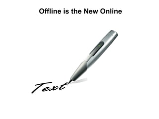 Offline is the New Online
 