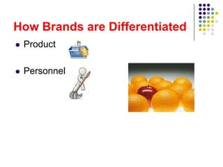 How Brands are Differentiated
   Product

   Personnel
 