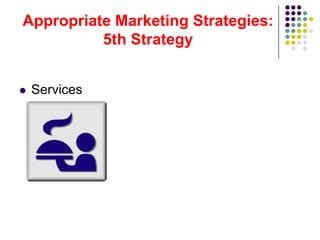 Appropriate Marketing Strategies:
          5th Strategy


   Services
 