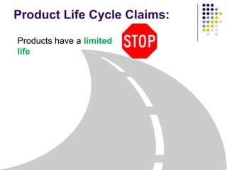 Product Life Cycle Claims:

Products have a limited
life
 
