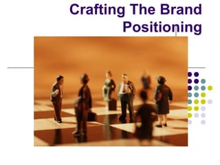 Crafting The Brand
        Positioning
 