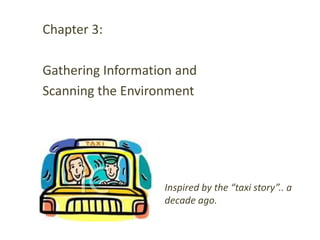 Chapter 3:

Gathering Information and
Scanning the Environment




                   Inspired by the “taxi story”.. a
                   decade ago.
 