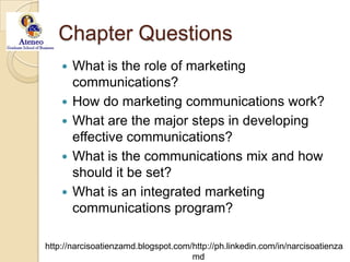 Chapter QuestionsWhat is the role of marketing communications?How do marketing communications work?What are the major steps in developing effective communications?What is the communications mix and how should it be set?What is an integrated marketing communications program? 