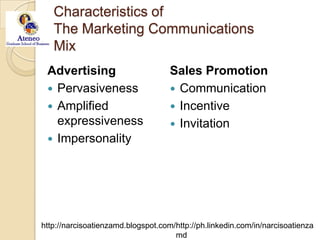 Characteristics of The Marketing Communications MixAdvertisingPervasivenessAmplified expressivenessImpersonalitySales PromotionCommunicationIncentiveInvitation