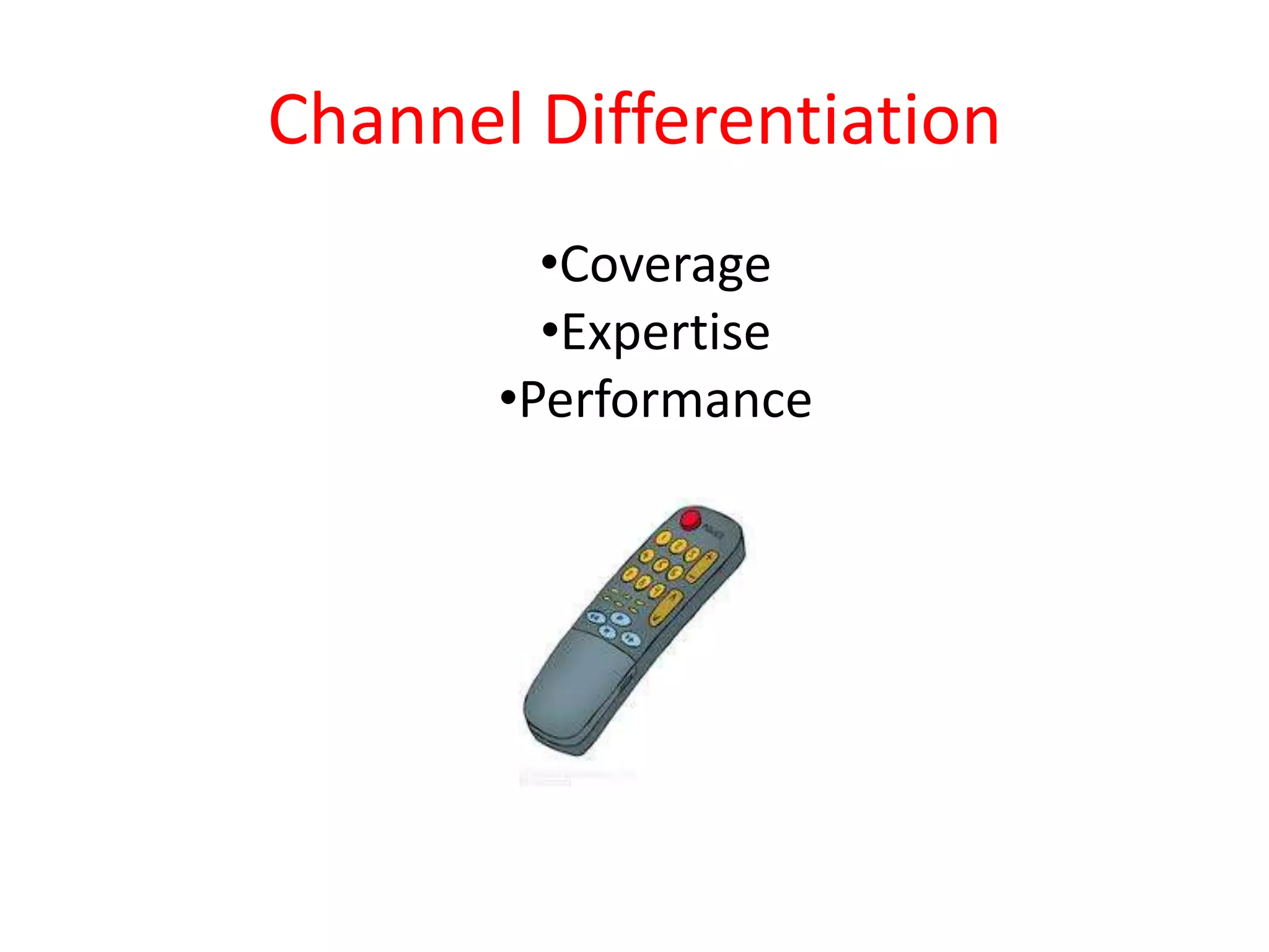 Channel Differentiation
         •Coverage
         •Expertise
       •Performance
 
