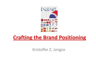 Crafting the Brand Positioning
       Kristoffer Z. Jongco
 