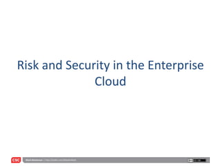 Risk and Security in the Enterprise
              Cloud




 Mark Masterson | http://jroller.com/MasterMark
 