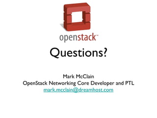Questions?
Mark McClain
OpenStack Networking Core Developer and PTL
mark.mcclain@dreamhost.com
 