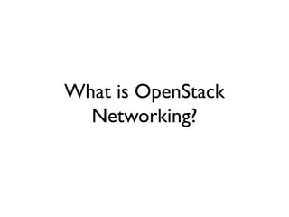 What is OpenStack
Networking?
 