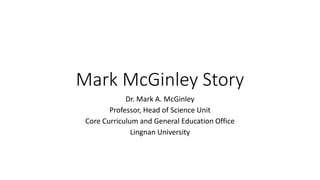 Mark McGinley Story
Dr. Mark A. McGinley
Professor, Head of Science Unit
Core Curriculum and General Education Office
Lingnan University
 