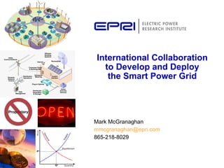 Mark McGranaghan [email_address] 865-218-8029 International Collaboration to Develop and Deploy the Smart Power Grid 