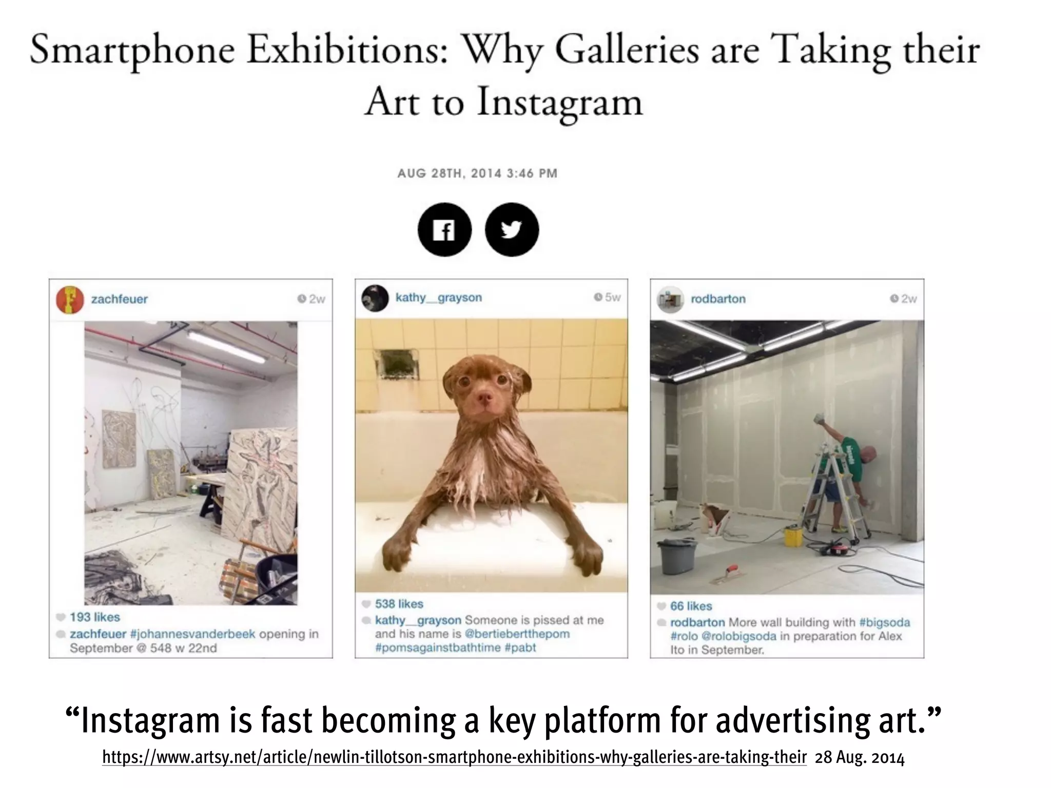 “Instagram is fast becoming a key platform for advertising art.”
https://www.artsy.net/article/newlin-tillotson-smartphone-exhibitions-why-galleries-are-taking-their 28 Aug. 2014
 