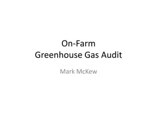 On-Farm
Greenhouse Gas Audit
     Mark McKew
 