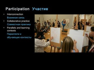 Participation   Участие Interconnection Взаимная связь Collaborative practice Совместная практика Parallels and learning contexts Параллели и обучающие контексты   