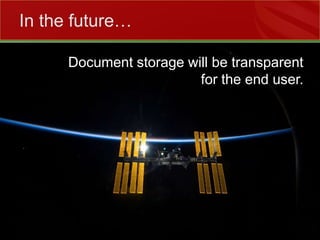 Document storage will be transparent for the end user.In the future…