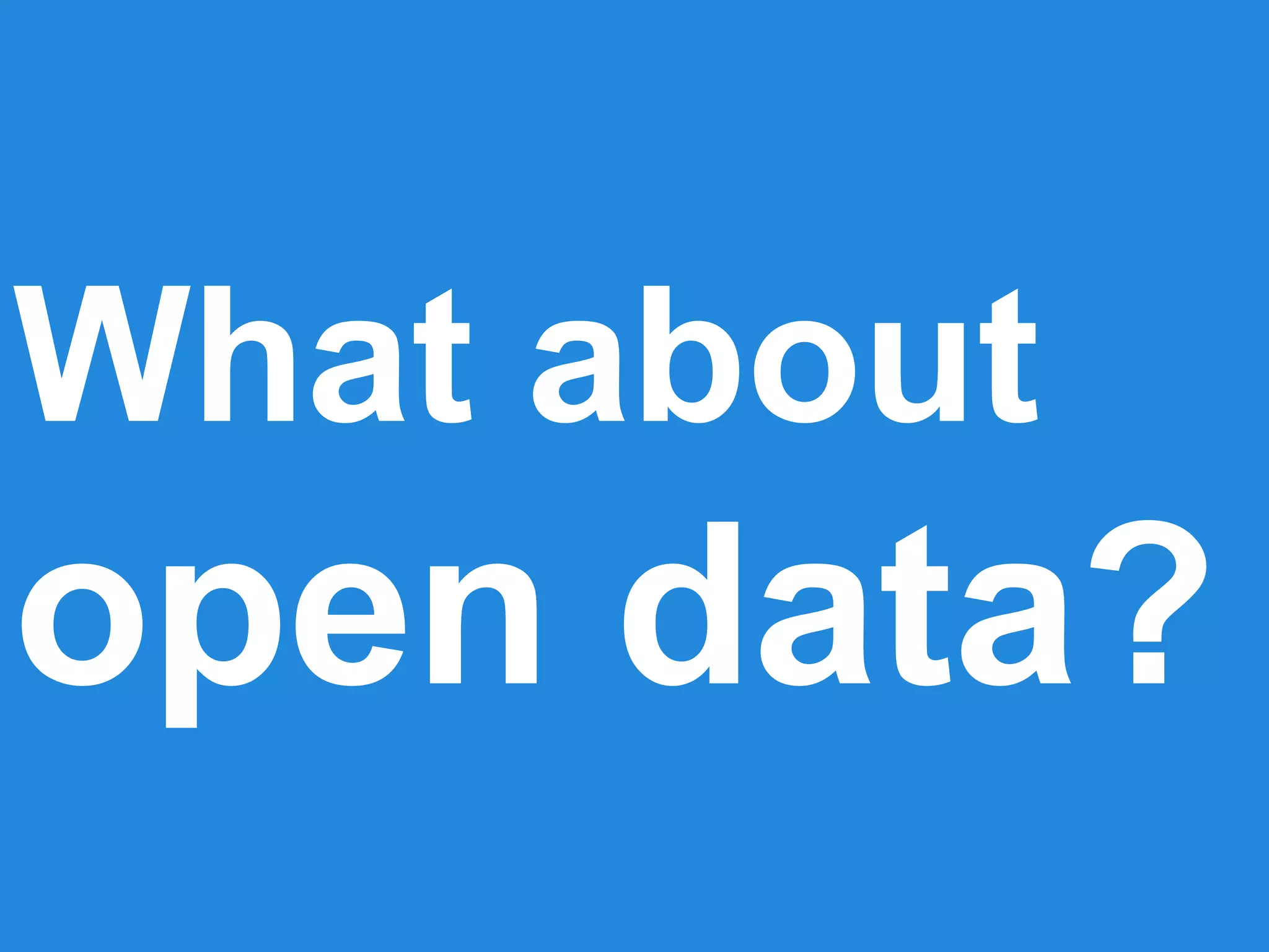 What about
open data?
 