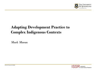 Adapting Development Practice to
Complex Indigenous Contexts
Mark Moran

CRICOS Provider No 00025B

 