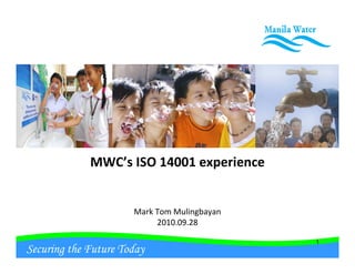 MWC’s ISO 14001 experience


                      Mark Tom Mulingbayan
                           2010.09.28

                                             1
Securing the Future Today
 