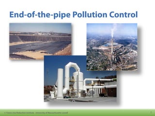 7© Toxics Use Reduction Institute University of Massachusetts Lowell
End-of-the-pipe Pollution Control
 