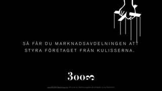 S Å F Å R D U M A R K N A D S A V D E L N I N G E N A T T
S T Y R A F Ö R E T A G E T F R Å N K U L I S S E R N A .
www.BOOM-Marketing.com. 08-31 00 02. Västmannagatan 38 entréplan, 113 25 Stockholm.
 