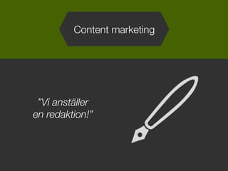 ”Vi anställer
en redaktion!”
Content marketing
 