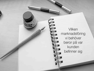 Vilken
marknadsföring 
vi behöver!
beror på var
kunden!
beﬁnner sig
 