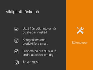 Utgå från sökmotorer när!
du skapar innehåll

Kategorisera och !
produktiﬁera smart

Fundera på hur du ska få !
andra att skriva om dig

Äg din SEM

Viktigt att tänka på




Sökmotorer
 