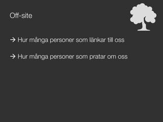 Off-site
à Hur många personer som länkar till oss
à Hur många personer som pratar om oss
 