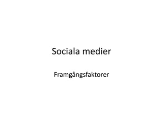 Sociala medier

Framgångsfaktorer
 