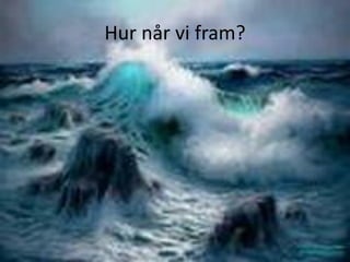 Hur når vi fram?
 