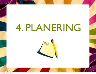 4. PLANERING



Tuesday, October 23, 12
 