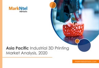 Asia Pacific Industrial 3D Printing
Market Analysis, 2020
marknteladvisors.com
 