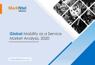 Global Mobility as a Service
Market Analysis, 2020
marknteladvisors.com
 