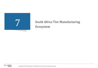 Copyright 2019. Reproduction is forbidden unless authorized. All rights reserved.
South Africa Tire Manufacturing
Ecosystem7
 