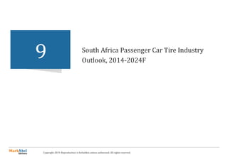 Copyright 2019. Reproduction is forbidden unless authorized. All rights reserved.
South Africa Passenger Car Tire Industry
Outlook, 2014-2024F
9
 