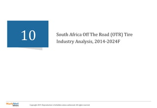 Copyright 2019. Reproduction is forbidden unless authorized. All rights reserved.
South Africa Off The Road (OTR) Tire
Industry Analysis, 2014-2024F
10
 