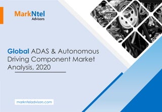 Global ADAS & Autonomous
Driving Component Market
Analysis, 2020
marknteladvisors.com
 