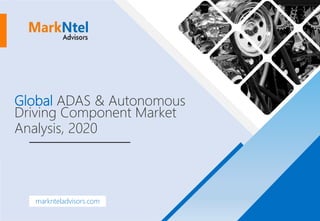 Global ADAS & Autonomous
Driving Component Market
Analysis, 2020
marknteladvisors.com
 