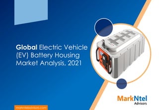 Global Electric Vehicle
(EV) Battery Housing
Market Analysis, 2021
marknteladvisors.com
 