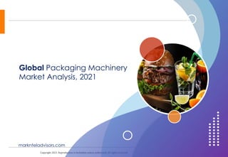 Copyright 2021. Reproduction is forbidden unless authorized. All rights reserved. 1
Global Packaging Machinery
Market Analysis, 2021
marknteladvisors.com
 