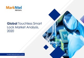Global Touchless Smart
Lock Market Analysis,
2020
marknteladvisors.com
 