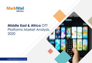 Middle East & Africa OTT
Platforms Market Analysis,
2020
marknteladvisors.com
 