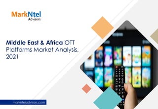 Middle East & Africa OTT
Platforms Market Analysis,
2021
marknteladvisors.com
 