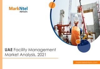 UAE Facility Management
Market Analysis, 2021
marknteladvisors.com
 
