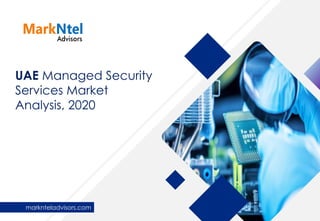 UAE Managed Security
Services Market
Analysis, 2020
marknteladvisors.com
 