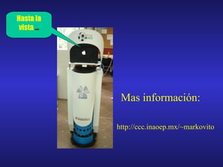 Hasta la vista  … http://ccc.inaoep.mx/~markovito Mas información: 