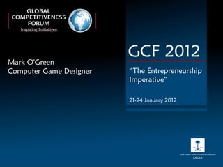 Mark O'Green Computer Game Designer GCF 2012 “ The Entrepreneurship Imperative” 21-24 January 2012 
